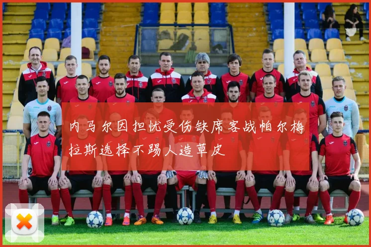 内马尔因担忧受伤缺席客战帕尔梅拉斯选择不踢人造草皮